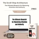 The Scroll-Stop Architecture : The Ultimate Blueprint for Mastering Attention and Authority
