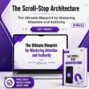 The Scroll-Stop Architecture : The Ultimate Blueprint for Mastering Attention and Authority